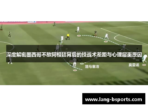 深度解密墨西哥不敌阿根廷背后的技战术差距与心理层面原因