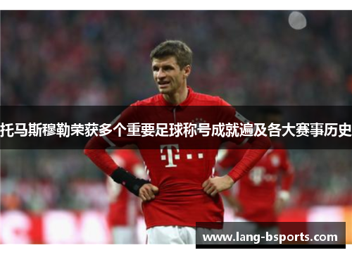 托马斯穆勒荣获多个重要足球称号成就遍及各大赛事历史