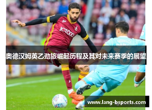 奥德汉姆英乙劲旅崛起历程及其对未来赛季的展望