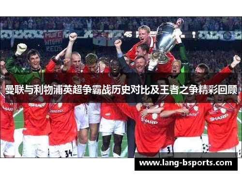 曼联与利物浦英超争霸战历史对比及王者之争精彩回顾