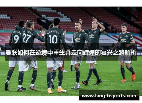 曼联如何在逆境中重生并走向辉煌的复兴之路解析