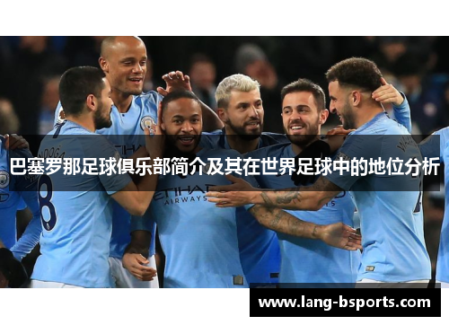 巴塞罗那足球俱乐部简介及其在世界足球中的地位分析