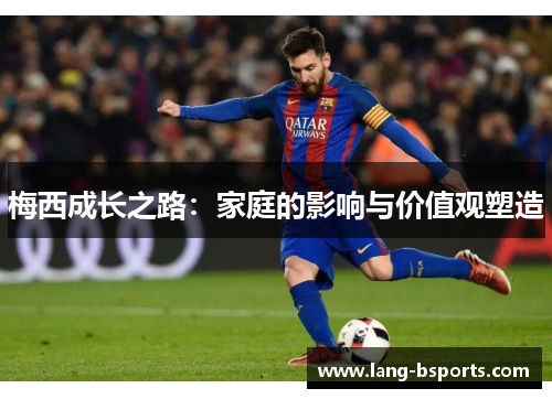 梅西成长之路：家庭的影响与价值观塑造