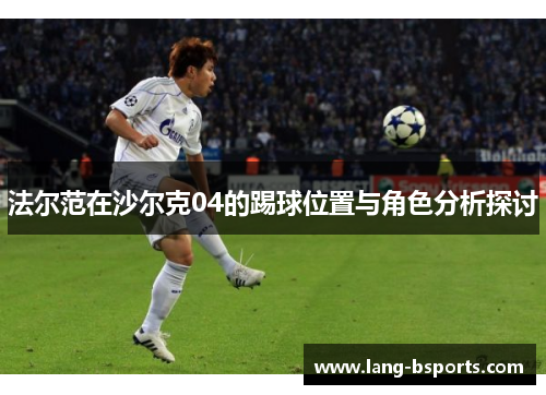 法尔范在沙尔克04的踢球位置与角色分析探讨