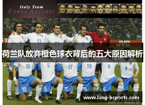 荷兰队放弃橙色球衣背后的五大原因解析