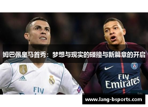 姆巴佩皇马首秀:梦想与现实的碰撞与新篇章的开启 姆巴佩皇马首秀:梦想与现实的碰撞与新篇章的开启