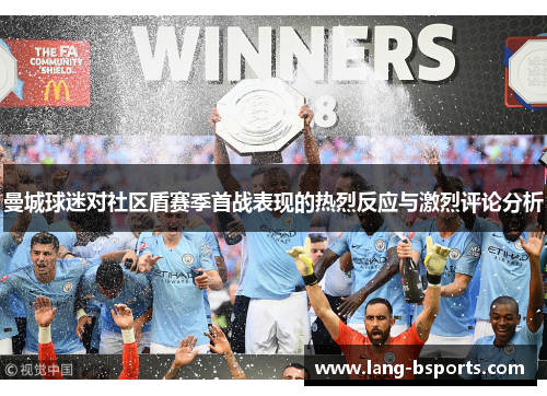 曼城球迷对社区盾赛季首战表现的热烈反应与激烈评论分析 曼城球迷对社区盾赛季首战表现的热烈反应与激烈评论分析