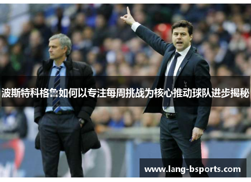 波斯特科格鲁如何以专注每周挑战为核心推动球队进步揭秘