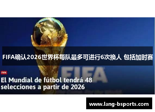 FIFA确认2026世界杯每队最多可进行6次换人 包括加时赛