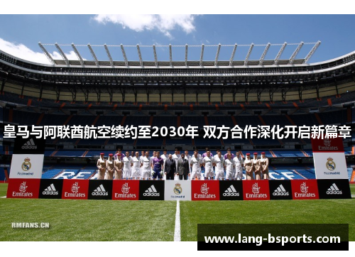 皇马与阿联酋航空续约至2030年 双方合作深化开启新篇章 皇马与阿联酋航空续约至2030年 双方合作深化开启新篇章